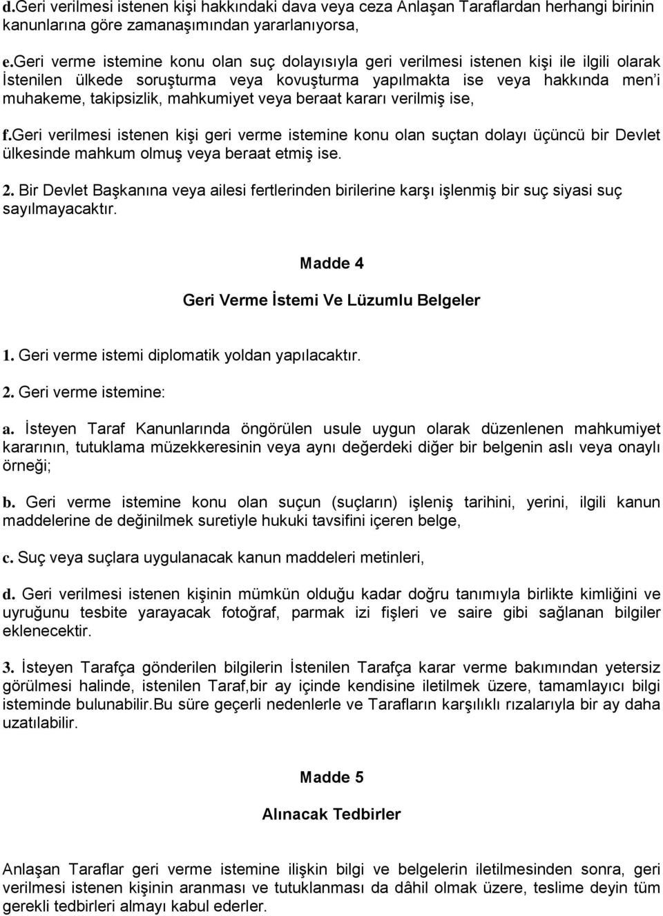 mahkumiyet veya beraat kararı verilmiş ise, f.geri verilmesi istenen kişi geri verme istemine konu olan suçtan dolayı üçüncü bir Devlet ülkesinde mahkum olmuş veya beraat etmiş ise. 2.