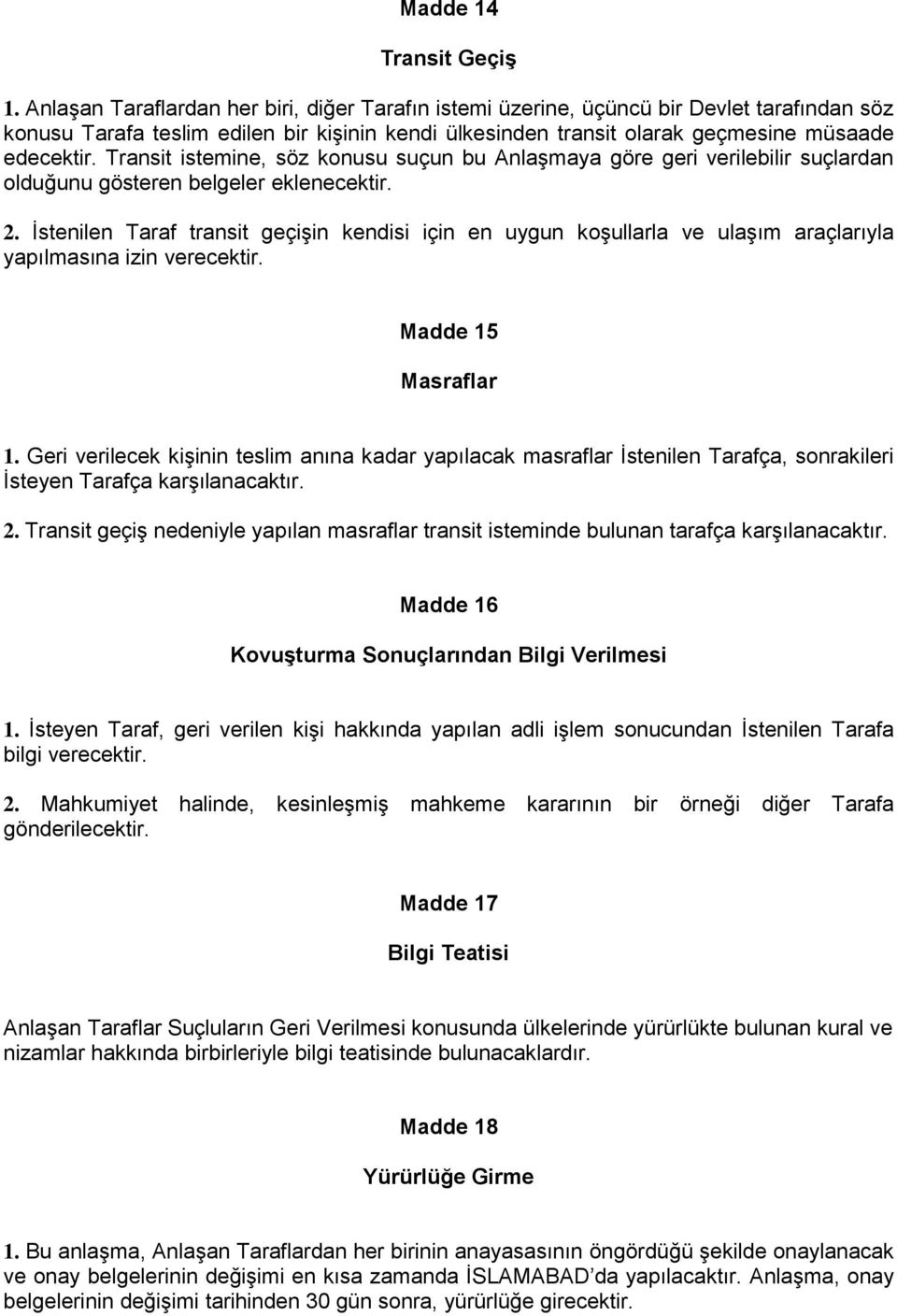 Transit istemine, söz konusu suçun bu Anlaşmaya göre geri verilebilir suçlardan olduğunu gösteren belgeler eklenecektir. 2.