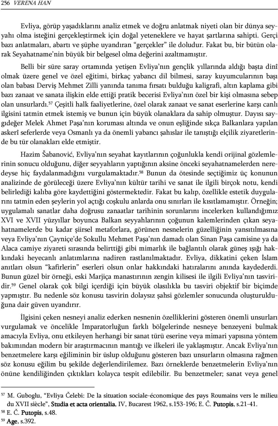 Belli bir süre saray ortamında yetişen Evliya nın gençlik yıllarında aldığı başta dinî olmak üzere genel ve özel eğitimi, birkaç yabancı dil bilmesi, saray kuyumcularının başı olan babası Derviş