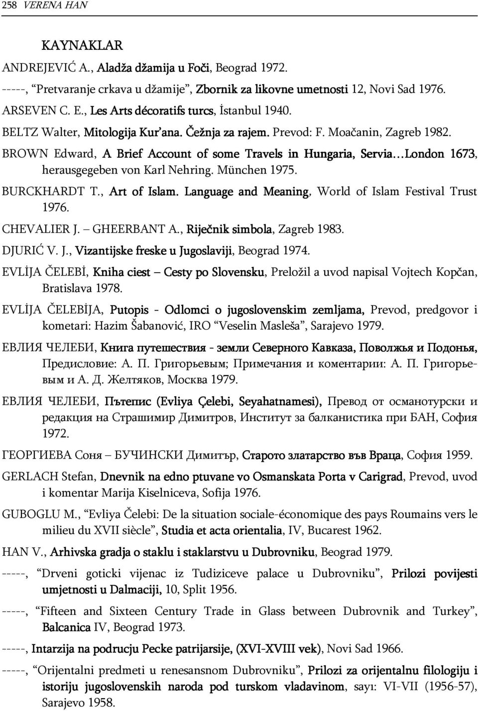 BROWN Edward, A Brief Account of some Travels in Hungaria, Servia London 1673, herausgegeben von Karl Nehring. München 1975. BURCKHARDT T., Art of Islam.