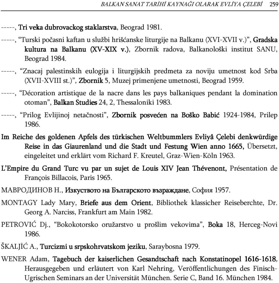-----, Znacaj palestinskih eulogija i liturgijskih predmeta za noviju umetnost kod Srba (XVII-XVIII st.), Zbornik 5, Muzej primenjene umetnosti, Beograd 1959.
