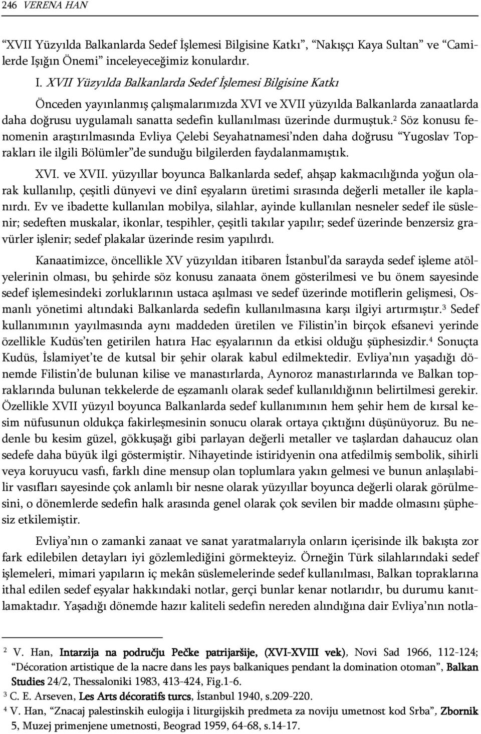 XVII Yüzyılda Balkanlarda Sedef İşlemesi Bilgisine Katkı Önceden yayınlanmış çalışmalarımızda XVI ve XVII yüzyılda Balkanlarda zanaatlarda daha doğrusu uygulamalı sanatta sedefin kullanılması