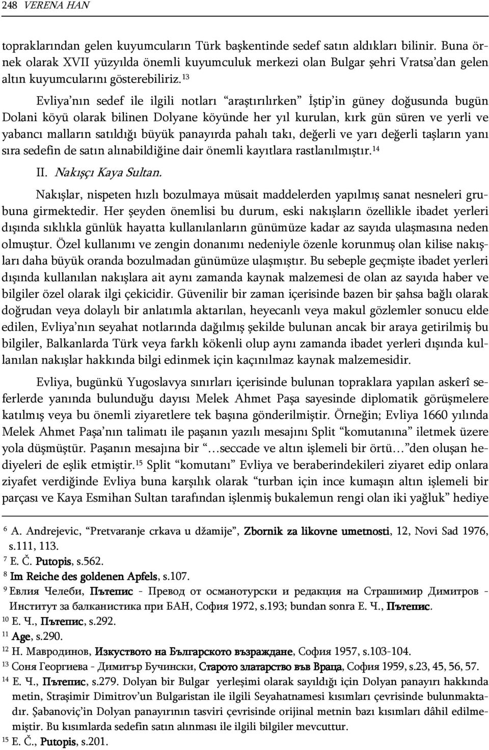 13 Evliya nın sedef ile ilgili notları araştırılırken İştip in güney doğusunda bugün Dolani köyü olarak bilinen Dolyane köyünde her yıl kurulan, kırk gün süren ve yerli ve yabancı malların satıldığı