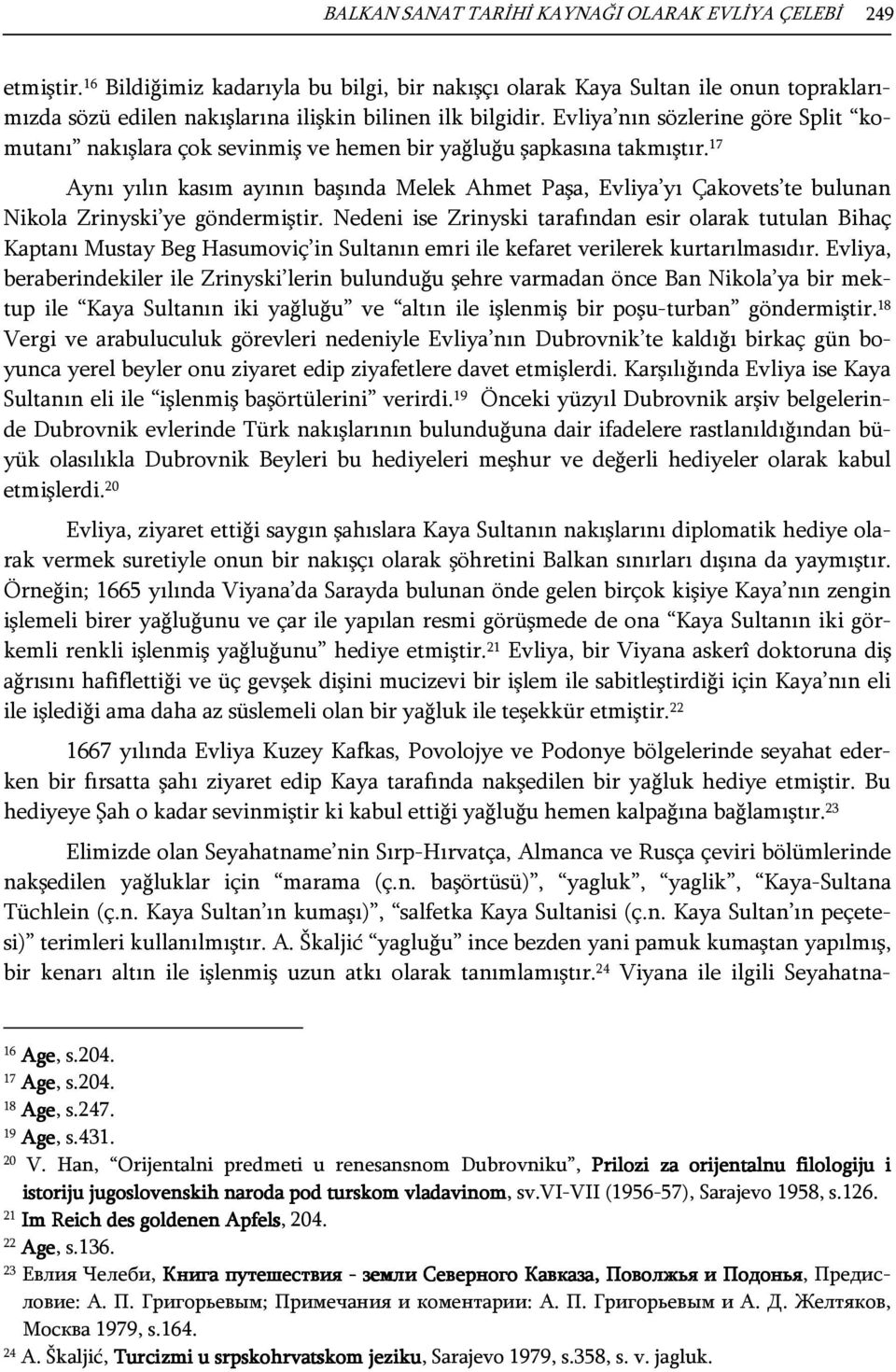 Evliya nın sözlerine göre Split komutanı nakışlara çok sevinmiş ve hemen bir yağluğu şapkasına takmıştır.