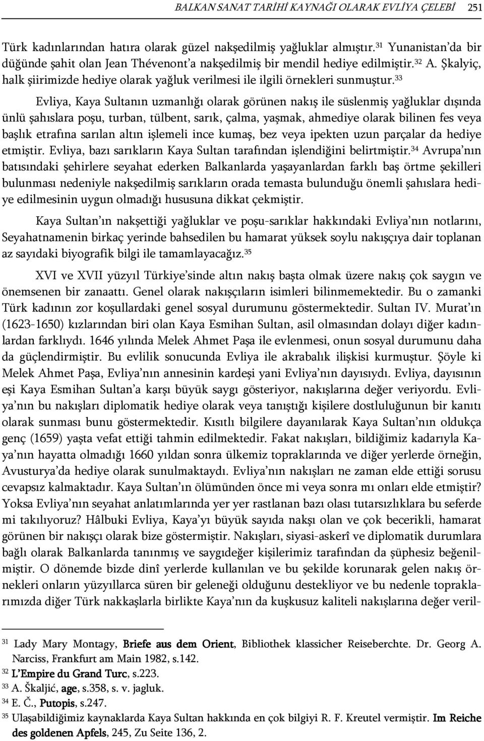 33 Evliya, Kaya Sultanın uzmanlığı olarak görünen nakış ile süslenmiş yağluklar dışında ünlü şahıslara poşu, turban, tülbent, sarık, çalma, yaşmak, ahmediye olarak bilinen fes veya başlık etrafına