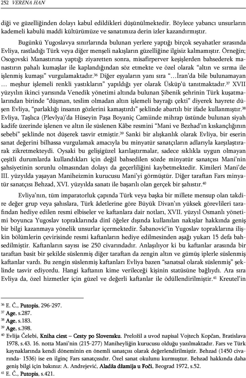 Örneğin; Osogovski Manastırına yaptığı ziyaretten sonra, misafirperver keşişlerden bahsederek manastırın pahalı kumaşlar ile kaplandığından söz etmekte ve özel olarak altın ve sırma ile işlenmiş