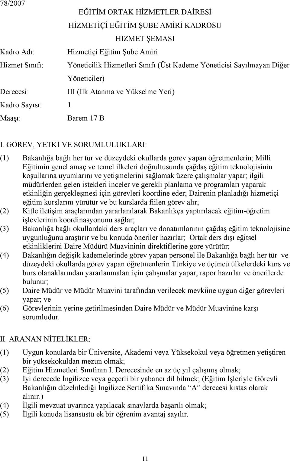 GÖREV, YETKİ VE SORUMLULUKLARI: (1) Bakanlığa bağlı her tür ve düzeydeki okullarda görev yapan öğretmenlerin; Milli Eğitimin genel amaç ve temel ilkeleri doğrultusunda çağdaş eğitim teknolojisinin