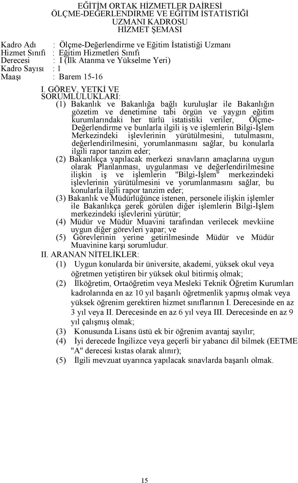 GÖREV, YETKİ VE SORUMLULUKLARI: (1) Bakanlık ve Bakanlığa bağlı kuruluşlar ile Bakanlığın gözetim ve denetimine tabi örgün ve yaygın eğitim kurumlarındaki her türlü istatistiki veriler, Ölçme-