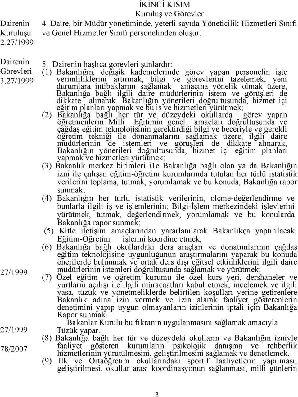 Dairenin başlıca görevleri şunlardır: (1) Bakanlığın, değişik kademelerinde görev yapan personelin işte verimliliklerini artırmak, bilgi ve görevlerini tazelemek, yeni durumlara intibaklarını