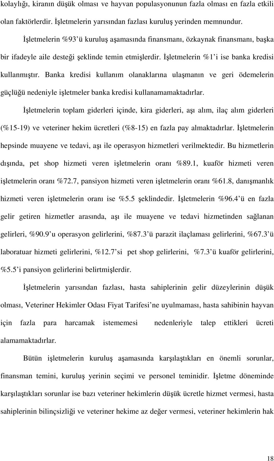 Banka kredisi kullanım olanaklarına ulaşmanın ve geri ödemelerin güçlüğü nedeniyle işletmeler banka kredisi kullanamamaktadırlar.