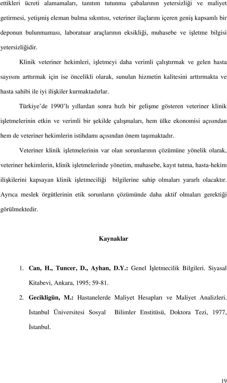 Klinik veteriner hekimleri, işletmeyi daha verimli çalıştırmak ve gelen hasta sayısını arttırmak için ise öncelikli olarak, sunulan hizmetin kalitesini arttırmakta ve hasta sahibi ile iyi ilişkiler