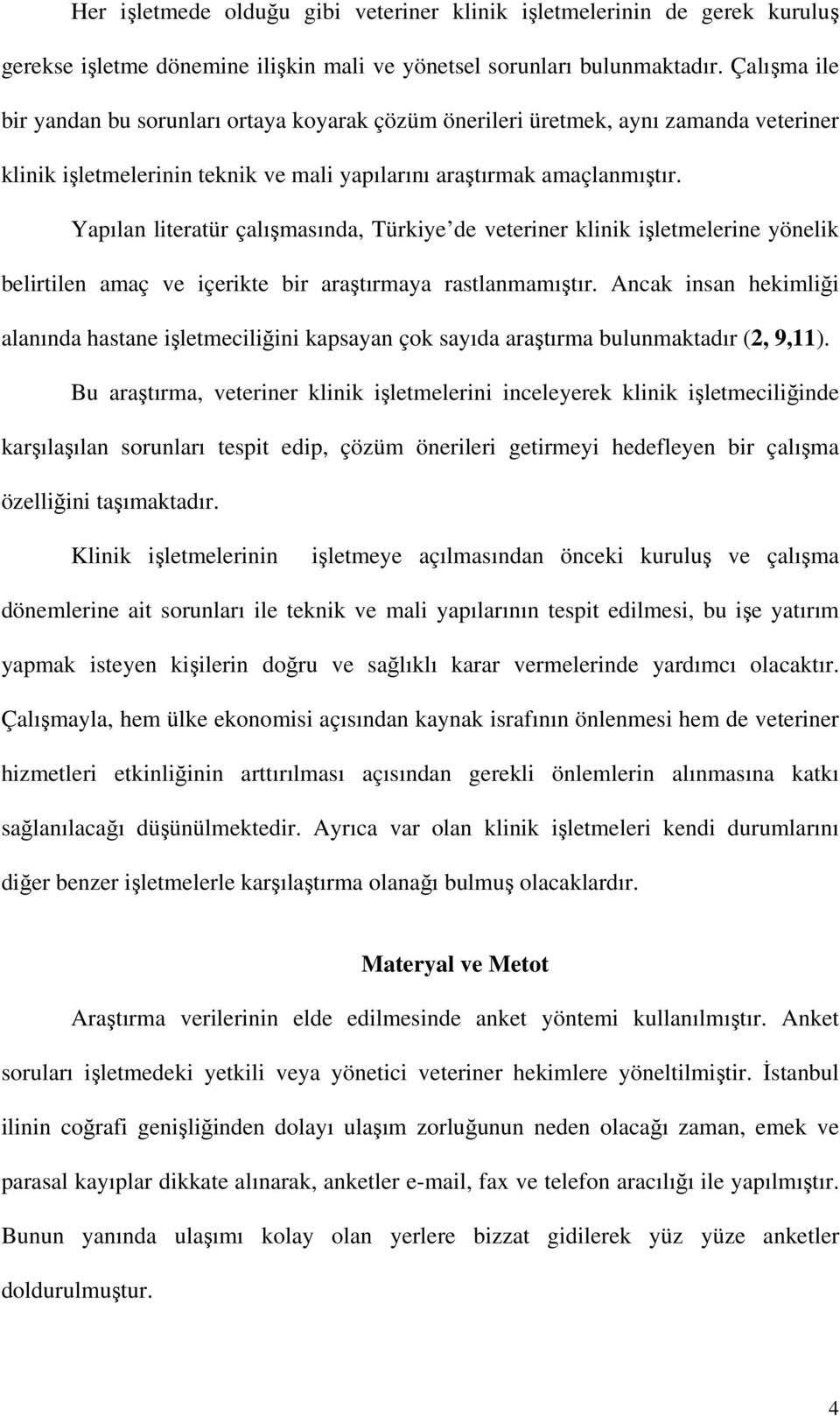 Yapılan literatür çalışmasında, Türkiye de veteriner klinik işletmelerine yönelik belirtilen amaç ve içerikte bir araştırmaya rastlanmamıştır.