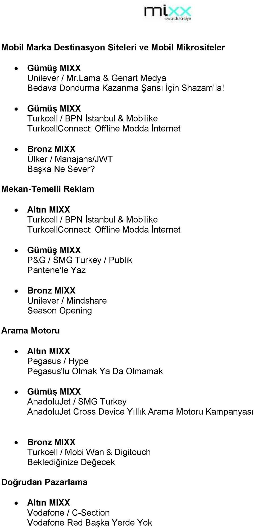 Mekan-Temelli Reklam Turkcell / BPN İstanbul & Mobilike TurkcellConnect: Offline Modda İnternet P&G / SMG Turkey / Publik Pantene le Yaz Unilever / Mindshare Season