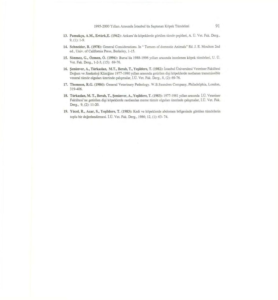(1996): Bursa'da 1988-1996 yıllan arasında incelenen köpek tümörleri, U. Ü. Vet. Fak. Derg., 1-2-3, (15): 69-76. 16. Şenünver, A., Türkaslan, M.T_ Berah, T., Yeşildere, T.