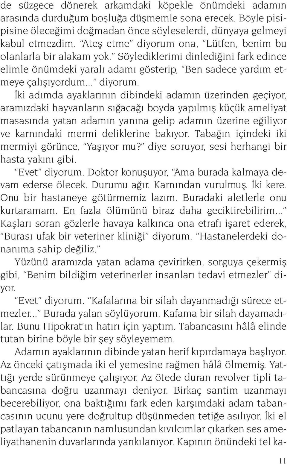 ona, Lütfen, benim bu olanlarla bir alakam yok. Söylediklerimi dinlediğini fark edince elimle önümdeki yaralı adamı gösterip, Ben sadece yardım etmeye çalışıyordum... diyorum.