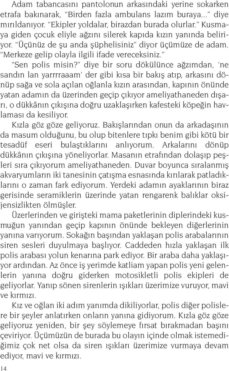 diye bir soru dökülünce ağzımdan, ne sandın lan yarrrraaam der gibi kısa bir bakış atıp, arkasını dönüp sağa ve sola açılan oğlanla kızın arasından, kapının önünde yatan adamın da üzerinden geçip