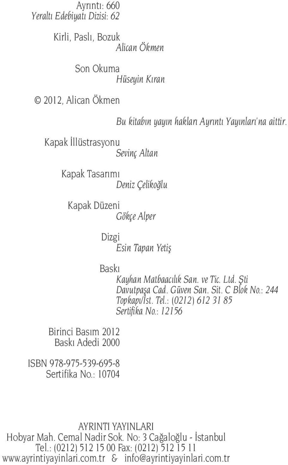 Sertifika No.: 10704 Baskı Kayhan Matbaacılık San. ve Tic. Ltd. Şti Davutpaşa Cad. Güven San. Sit. C Blok No.: 244 Topkapı/İst. Tel.: (0212) 612 31 85 Sertifika No.