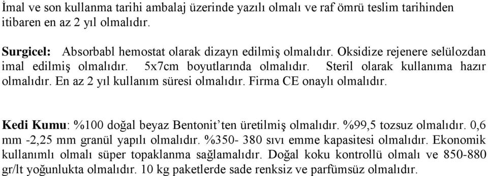 Steril olarak kullanıma hazır olmalıdır. En az 2 yıl kullanım süresi olmalıdır. Firma CE onaylı olmalıdır. Kedi Kumu: %100 doğal beyaz Bentonit ten üretilmiş olmalıdır.