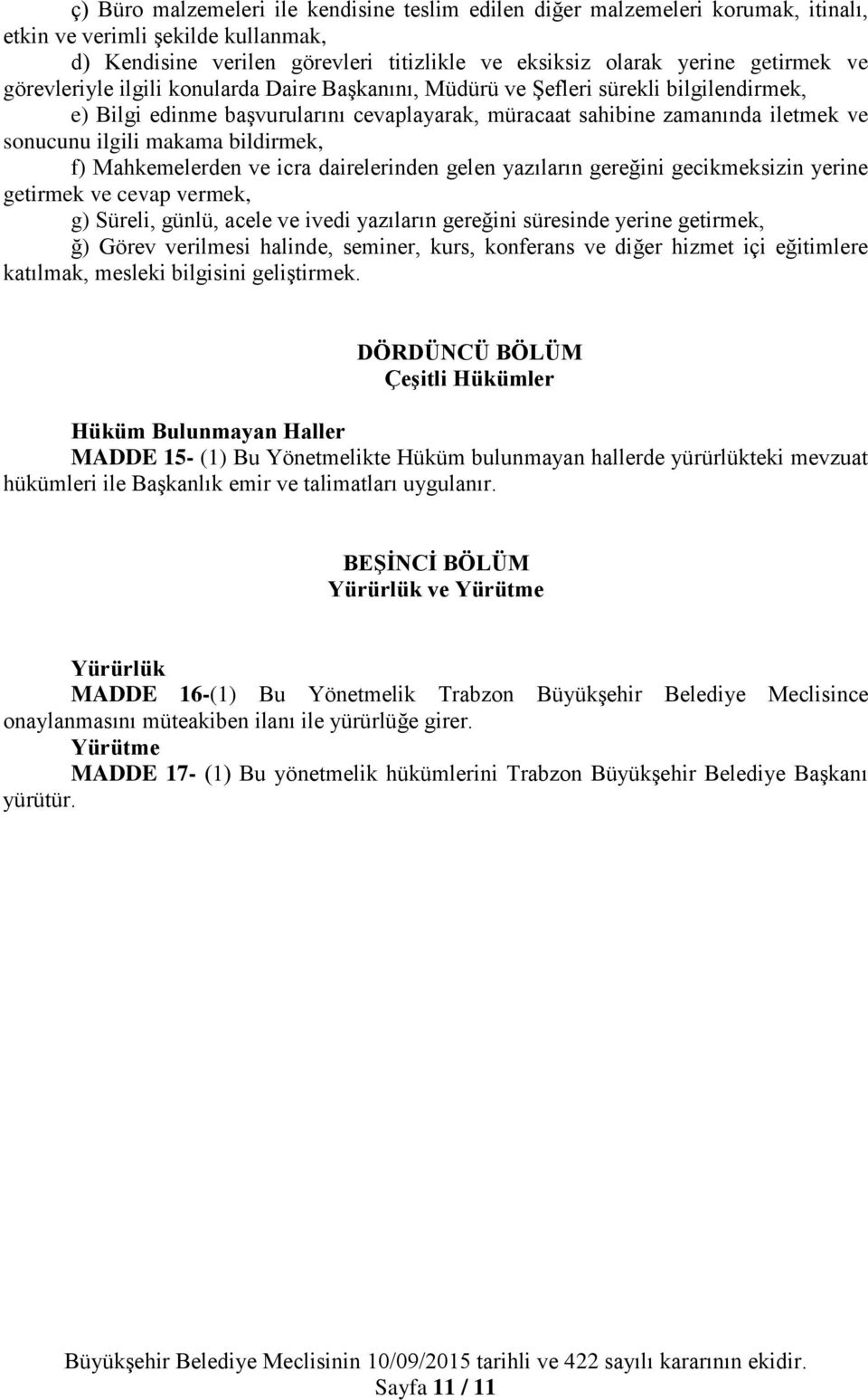 bildirmek, f) Mahkemelerden ve icra dairelerinden gelen yazıların gereğini gecikmeksizin yerine getirmek ve cevap vermek, g) Süreli, günlü, acele ve ivedi yazıların gereğini süresinde yerine