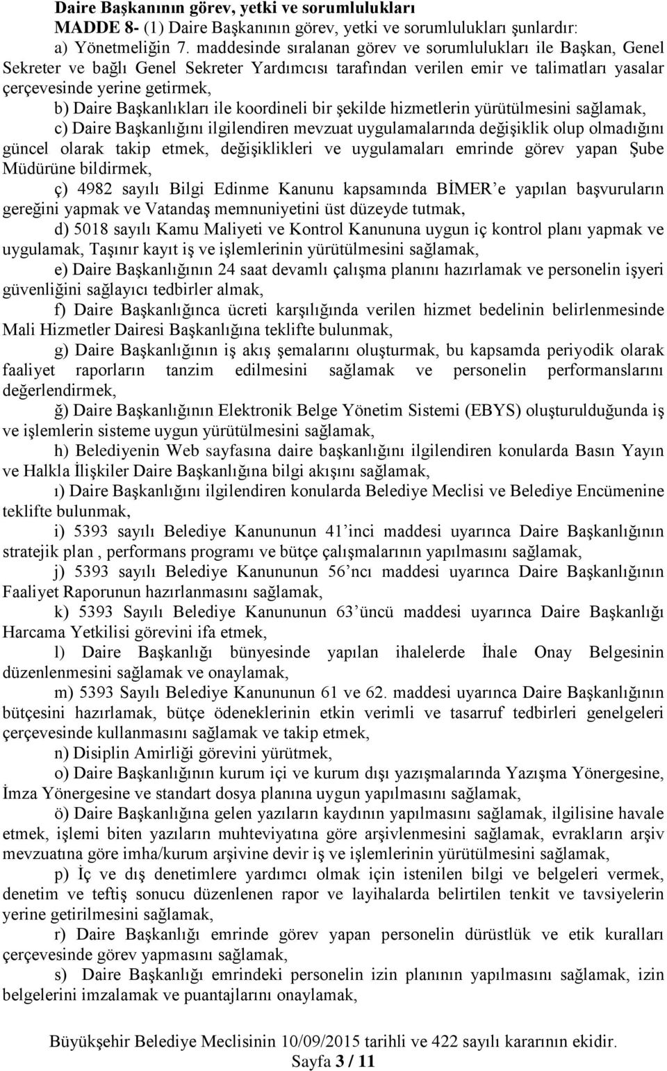 Başkanlıkları ile koordineli bir şekilde hizmetlerin yürütülmesini sağlamak, c) Daire Başkanlığını ilgilendiren mevzuat uygulamalarında değişiklik olup olmadığını güncel olarak takip etmek,