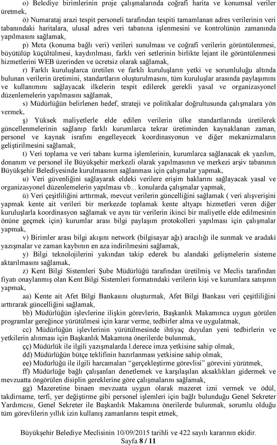 küçültülmesi, kaydırılması, farklı veri setlerinin birlikte lejant ile görüntülenmesi hizmetlerini WEB üzerinden ve ücretsiz olarak sağlamak, r) Farklı kuruluşlarca üretilen ve farklı kuruluşların