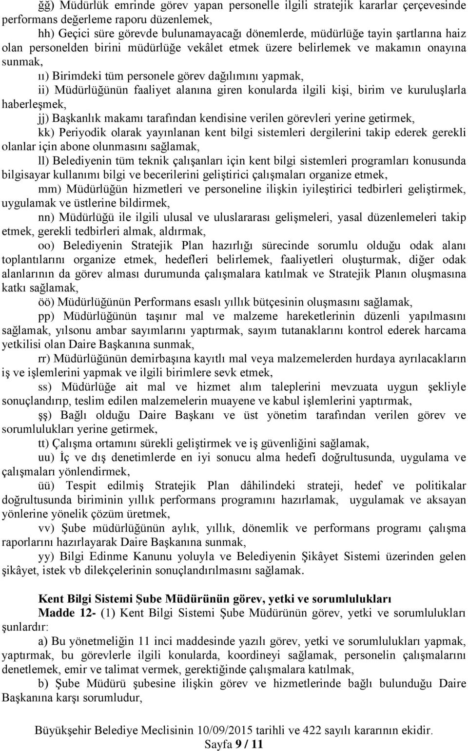 giren konularda ilgili kişi, birim ve kuruluşlarla haberleşmek, jj) Başkanlık makamı tarafından kendisine verilen görevleri yerine getirmek, kk) Periyodik olarak yayınlanan kent bilgi sistemleri