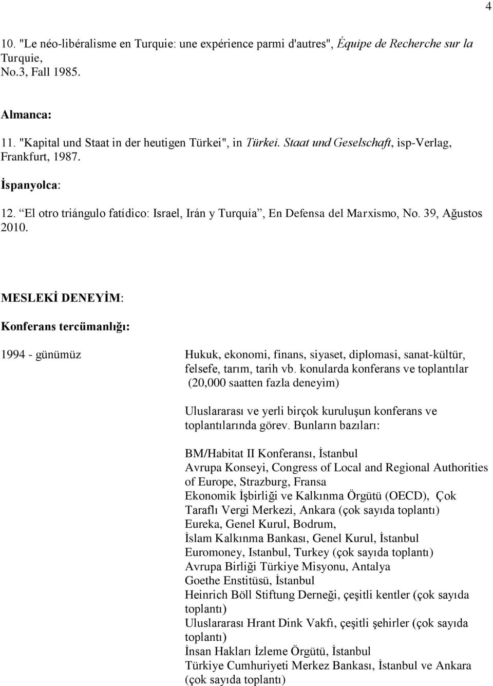 MESLEKİ DENEYİM: Konferans tercümanlığı: 1994 - günümüz Hukuk, ekonomi, finans, siyaset, diplomasi, sanat-kültür, felsefe, tarım, tarih vb.