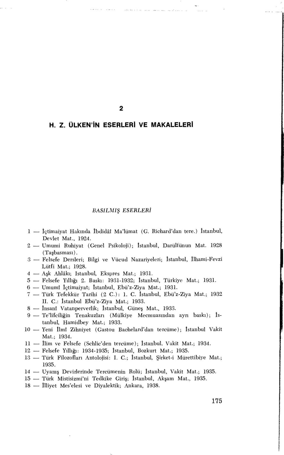 4 Aşk Ahlâkı; istanbul, Ekspres Mat.; 1931. 5 Felsefe Yıllığı 2. Baskı: 1931-1932; İstanbul, Türkiye Mat.; 1931. 6 Umumî İçtimaiyat; İstanbul, Ebü'z-Ziya Mat.; 1931. 7 _ Türk Tefekkür Tarihi (2 C): 1.