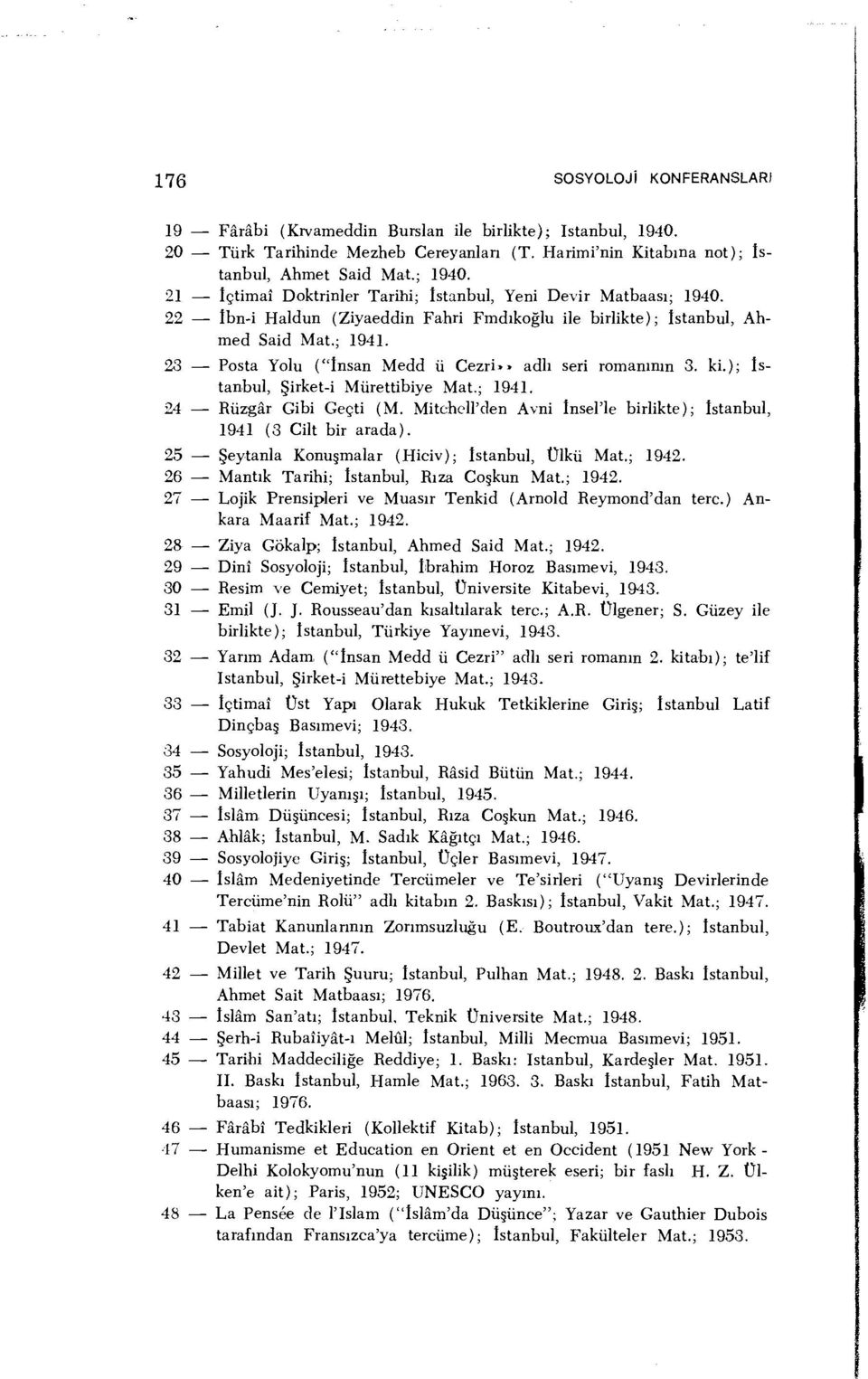 23 Posta Yolu ("İnsan Medd ü Cezri»» adlı seri romanının 3. ki.); İstanbul, Şirket-i Mürettibiye Mat.; 1941. 24 Rüzgâr Gibi Geçti (M.