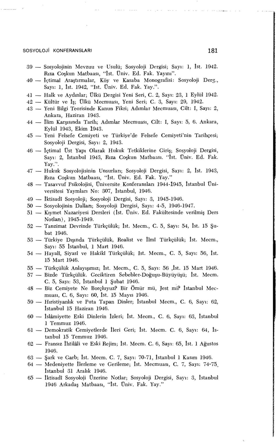 42 Kültür ve İş; Ülkü Mecmuası, Yeni Seri; C. 3, Sayı: 29, 1942. 43 Yeni Bilgi Teorisinde Kanun Fikri; Adımlar Mecmuası, Cilt: I, Sayı: 2, Ankara, Haziran 1943.