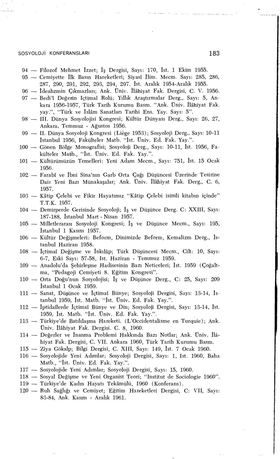 , Sayı: 5, Ankara 1956-1957, Türk Tarih Kurumu Basm. "Ank. Üniv. İlahiyat Fak. yay.", "Türk ve İslâm Sanatları Tarihi Ens. Yay. Sayı: 5". 98 III. Dünya Sosyolojisi Kongresi; Kültür Dünyası Derg.