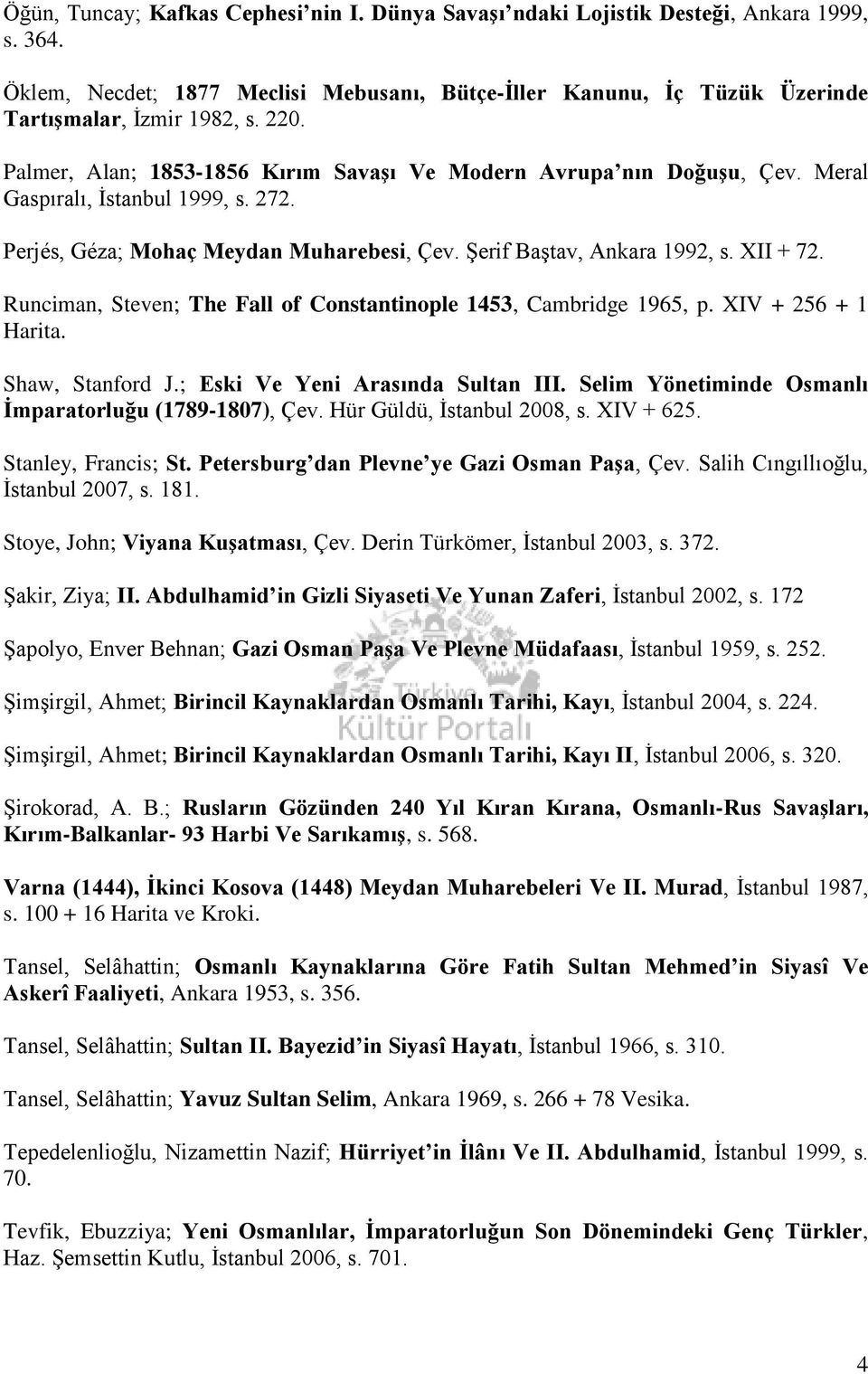 Runciman, Steven; The Fall of Constantinople 1453, Cambridge 1965, p. XIV + 256 + 1 Harita. Shaw, Stanford J.; Eski Ve Yeni Arasında Sultan III.