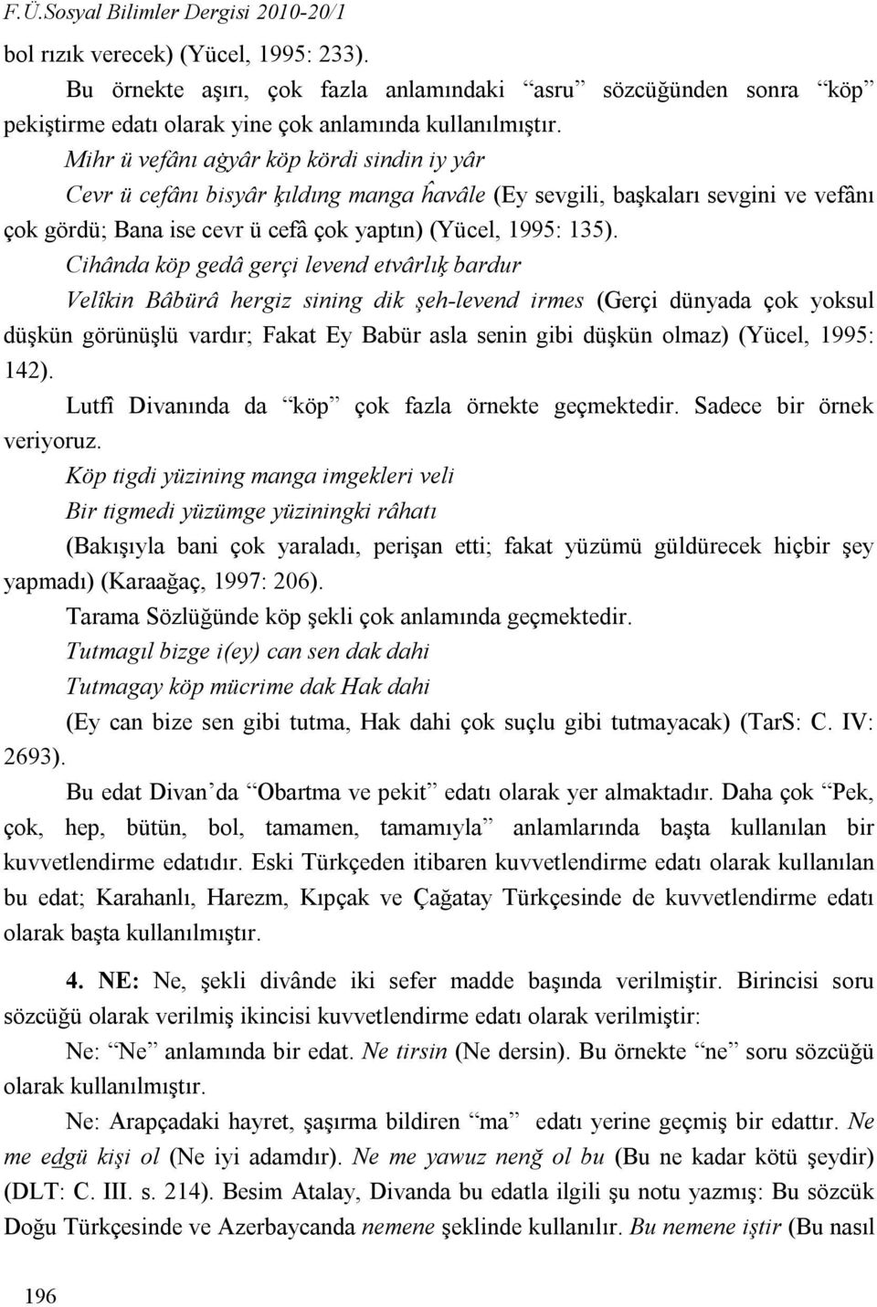 Mihr ü vefânı aġyâr köp kördi sindin iy yâr Cevr ü cefânı bisyâr ķıldıng manga ĥavâle (Ey sevgili, başkaları sevgini ve vefânı çok gördü; Bana ise cevr ü cefâ çok yaptın) (Yücel, 1995: 135).