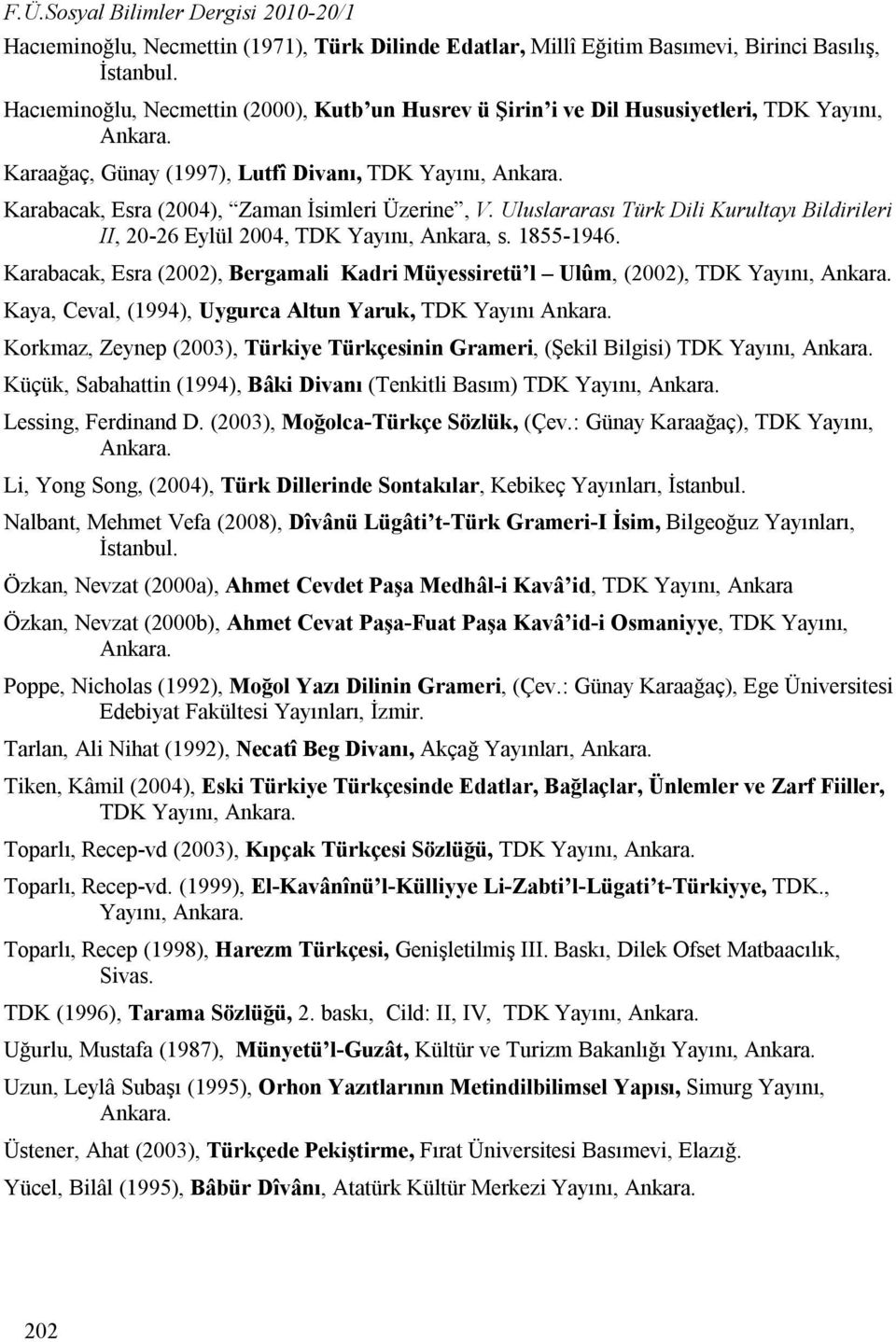 Karabacak, Esra (2004), Zaman İsimleri Üzerine, V. Uluslararası Türk Dili Kurultayı Bildirileri II, 20-26 Eylül 2004, TDK Yayını, Ankara, s. 1855-1946.