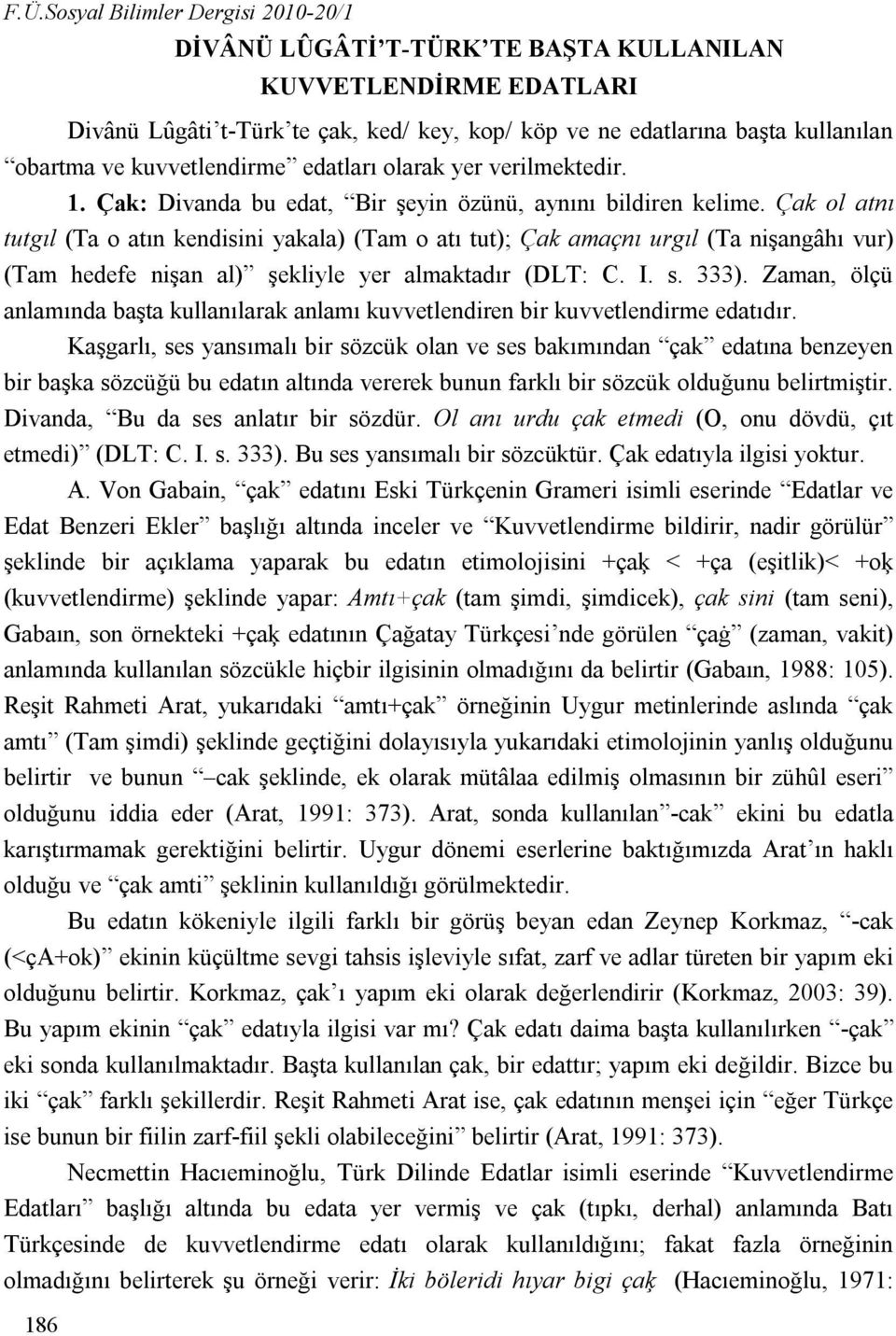 Çak ol atnı tutgıl (Ta o atın kendisini yakala) (Tam o atı tut); Çak amaçnı urgıl (Ta nişangâhı vur) (Tam hedefe nişan al) şekliyle yer almaktadır (DLT: C. I. s. 333).