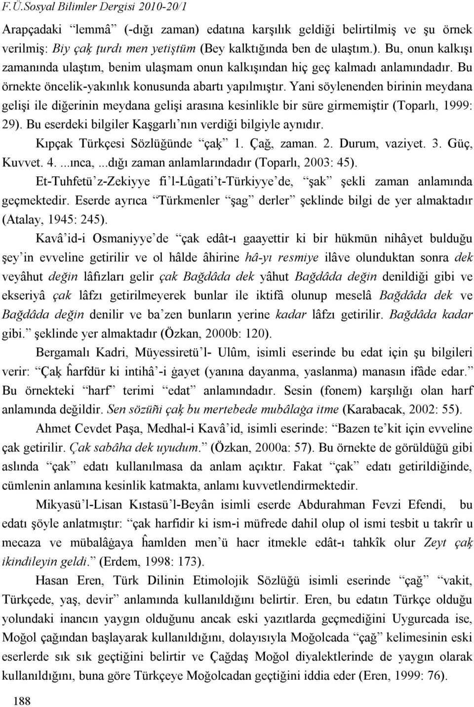 Bu eserdeki bilgiler Kaşgarlı nın verdiği bilgiyle aynıdır. 188 Kıpçak Türkçesi Sözlüğünde çaķ 1. Çağ, zaman. 2. Durum, vaziyet. 3. Güç, Kuvvet. 4....ınca,.