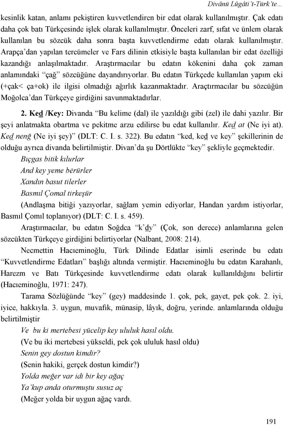 Arapça dan yapılan tercümeler ve Fars dilinin etkisiyle başta kullanılan bir edat özelliği kazandığı anlaşılmaktadır.