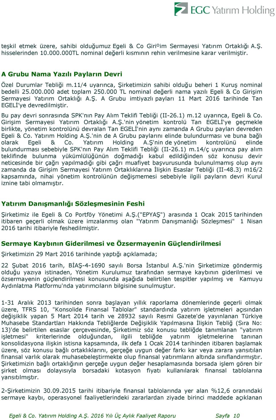 000 TL nominal değerli nama yazılı Egeli & Co Girişim Sermayesi Yatırım Ortaklığı A.Ş. A Grubu imtiyazlı payları 11 Mart 2016 tarihinde Tan EGELİ ye devredilmiştir.