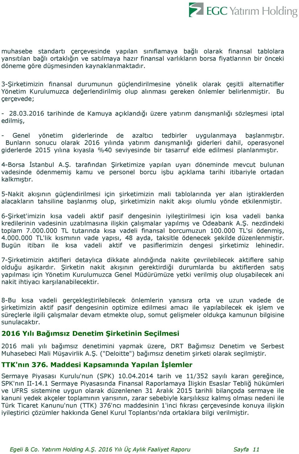 3-Şirketimizin finansal durumunun güçlendirilmesine yönelik olarak çeşitli alternatifler Yönetim Kurulumuzca değerlendirilmiş olup alınması gereken önlemler belirlenmiştir. Bu çerçevede; - 28.03.