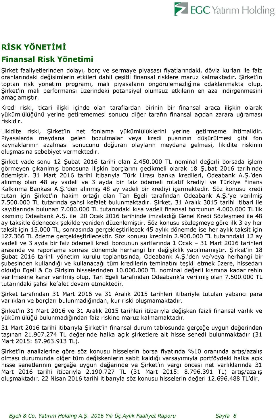 Şirket in toptan risk yönetim programı, mali piyasaların öngörülemezliğine odaklanmakta olup, Şirket in mali performansı üzerindeki potansiyel olumsuz etkilerin en aza indirgenmesini amaçlamıştır.