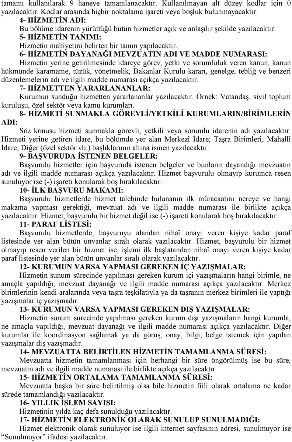 6- HİZMETİN DAYANAĞI MEVZUATIN ADI VE MADDE NUMARASI: Hizmetin yerine getirilmesinde idareye görev, yetki ve sorumluluk veren kanun, kanun hükmünde kararname, tüzük, yönetmelik, Bakanlar Kurulu