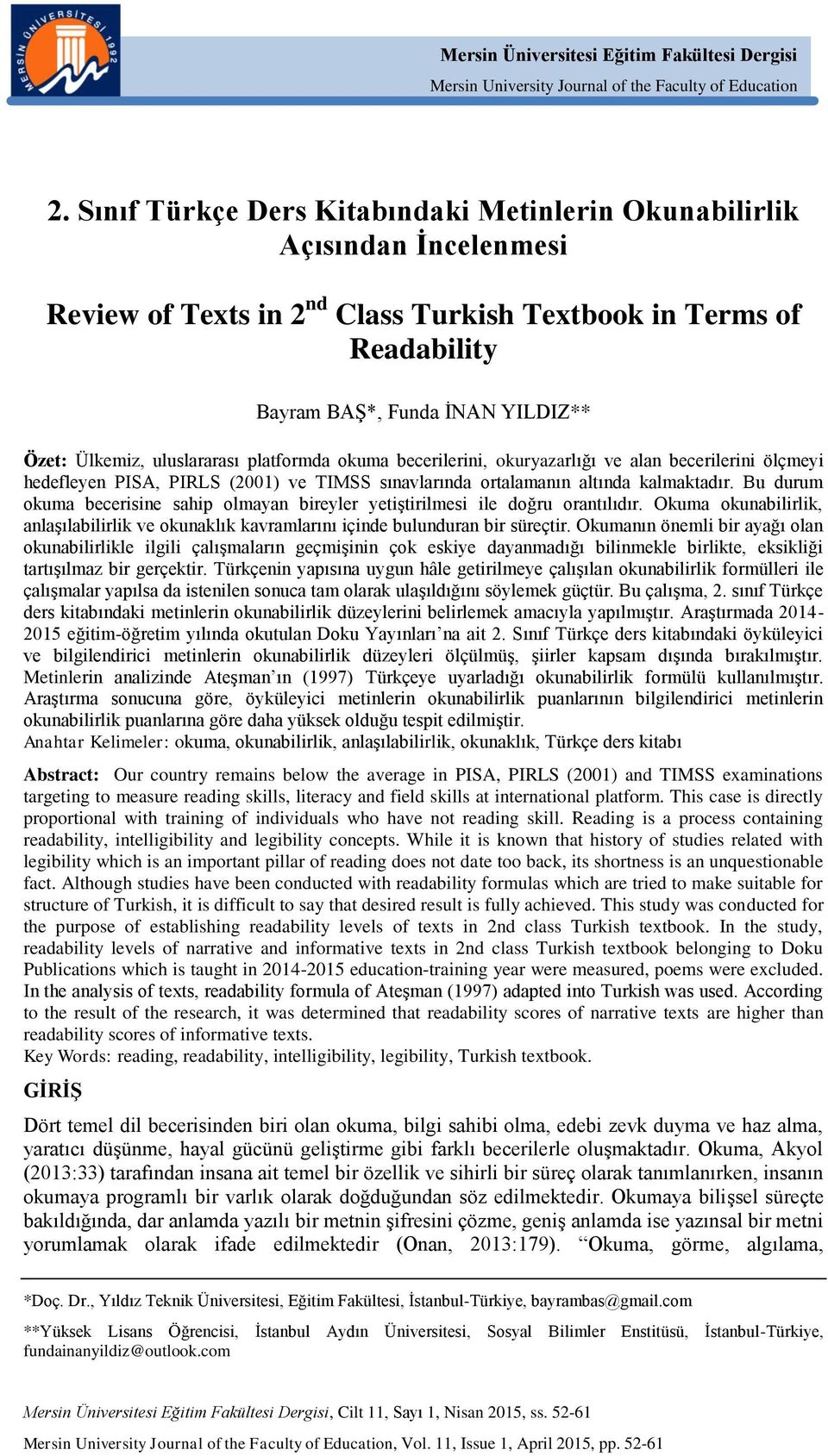 uluslararası platformda okuma becerilerini, okuryazarlığı ve alan becerilerini ölçmeyi hedefleyen PISA, PIRLS (2001) ve TIMSS sınavlarında ortalamanın altında kalmaktadır.