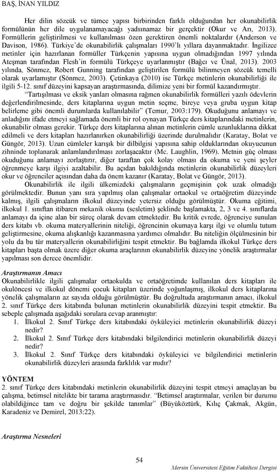 İngilizce metinler için hazırlanan formüller Türkçenin yapısına uygun olmadığından 1997 yılında Ateşman tarafından Flesh in formülü Türkçeye uyarlanmıştır (Bağcı ve Ünal, 2013).