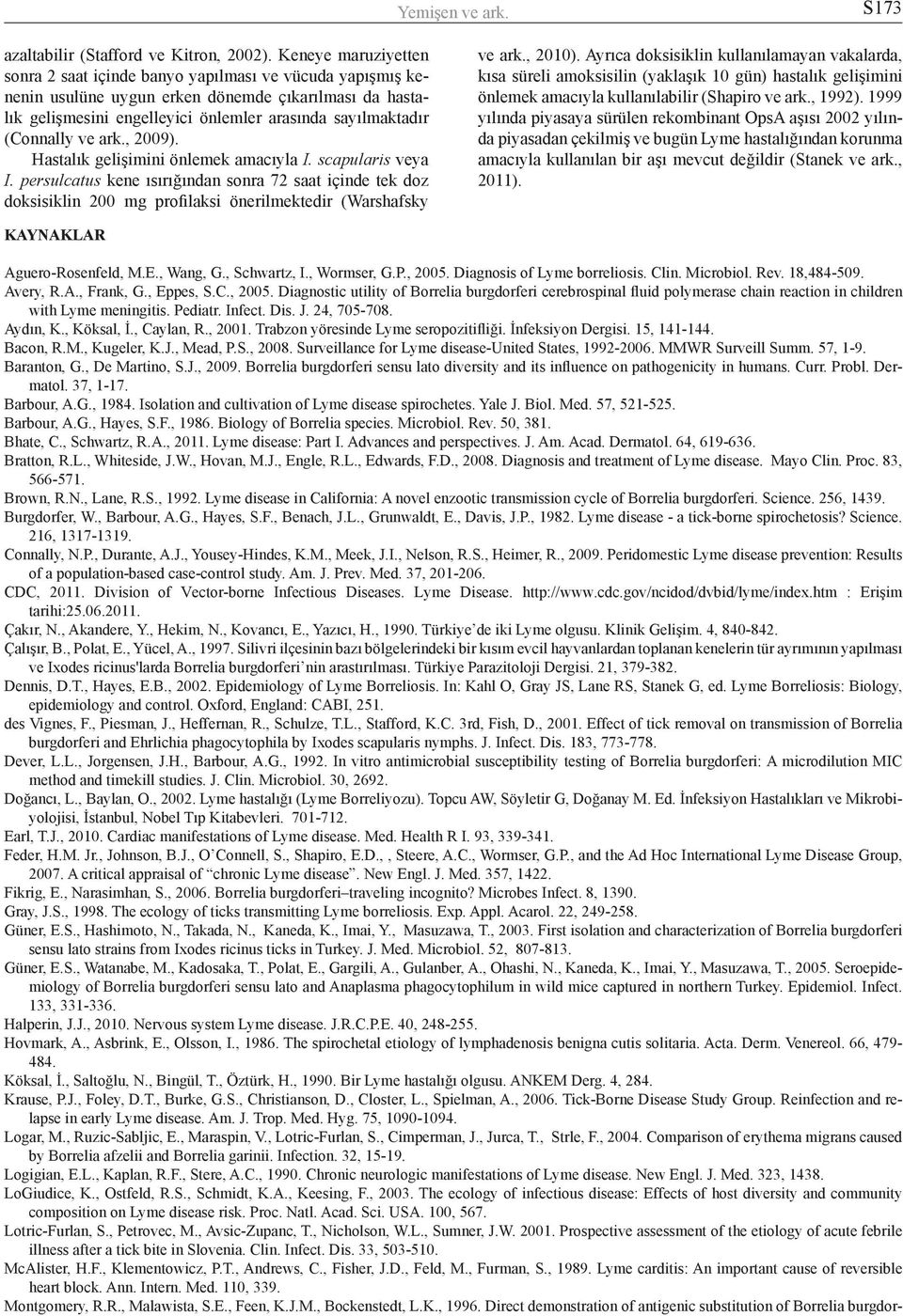 Diagnostic utility of Borrelia burgdorferi cerebrospinal fluid polymerase chain reaction in children with Lyme meningitis. Pediatr. Infect. Dis. J. 24, 705-708. Aydın, K., Köksal, İ., Caylan, R.