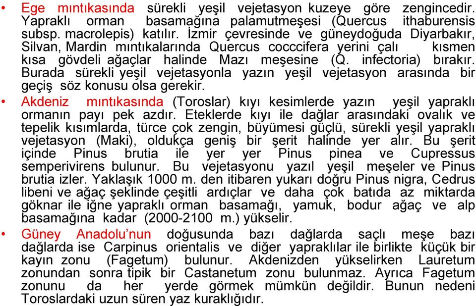 Burada sürekli yeşil vejetasyonla yazın yeşil vejetasyon arasında bir geçiş söz konusu olsa gerekir. Akdeniz mıntıkasında (Toroslar) kıyı kesimlerde yazın yeşil yapraklı ormanın payı pek azdır.