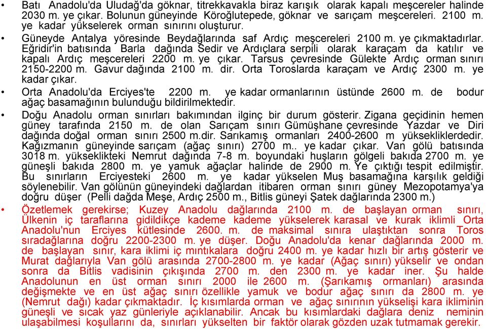 Eğridir'in batısında Barla dağında Sedir ve Ardıçlara serpili olarak karaçam da katılır ve kapalı Ardıç meşcereleri 2200 m. ye çıkar. Tarsus çevresinde Gülekte Ardıç orman sınırı 2150-2200 m.