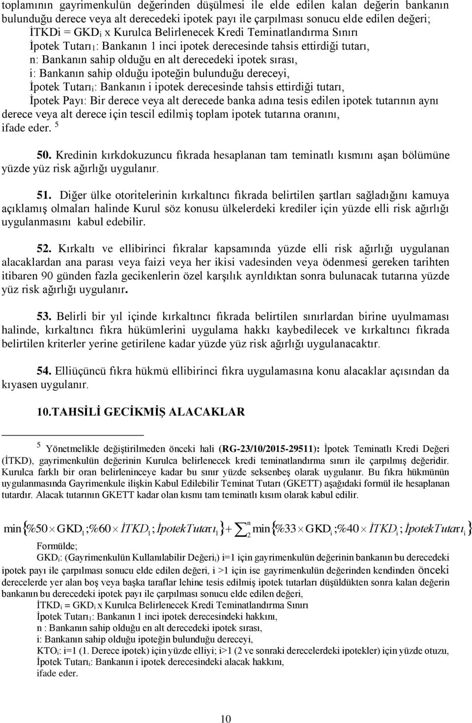 olduğu ipoteğin bulunduğu dereceyi, İpotek Tutarıi: Bankanın i ipotek derecesinde tahsis ettirdiği tutarı, İpotek Payı: Bir derece veya alt derecede banka adına tesis edilen ipotek tutarının aynı