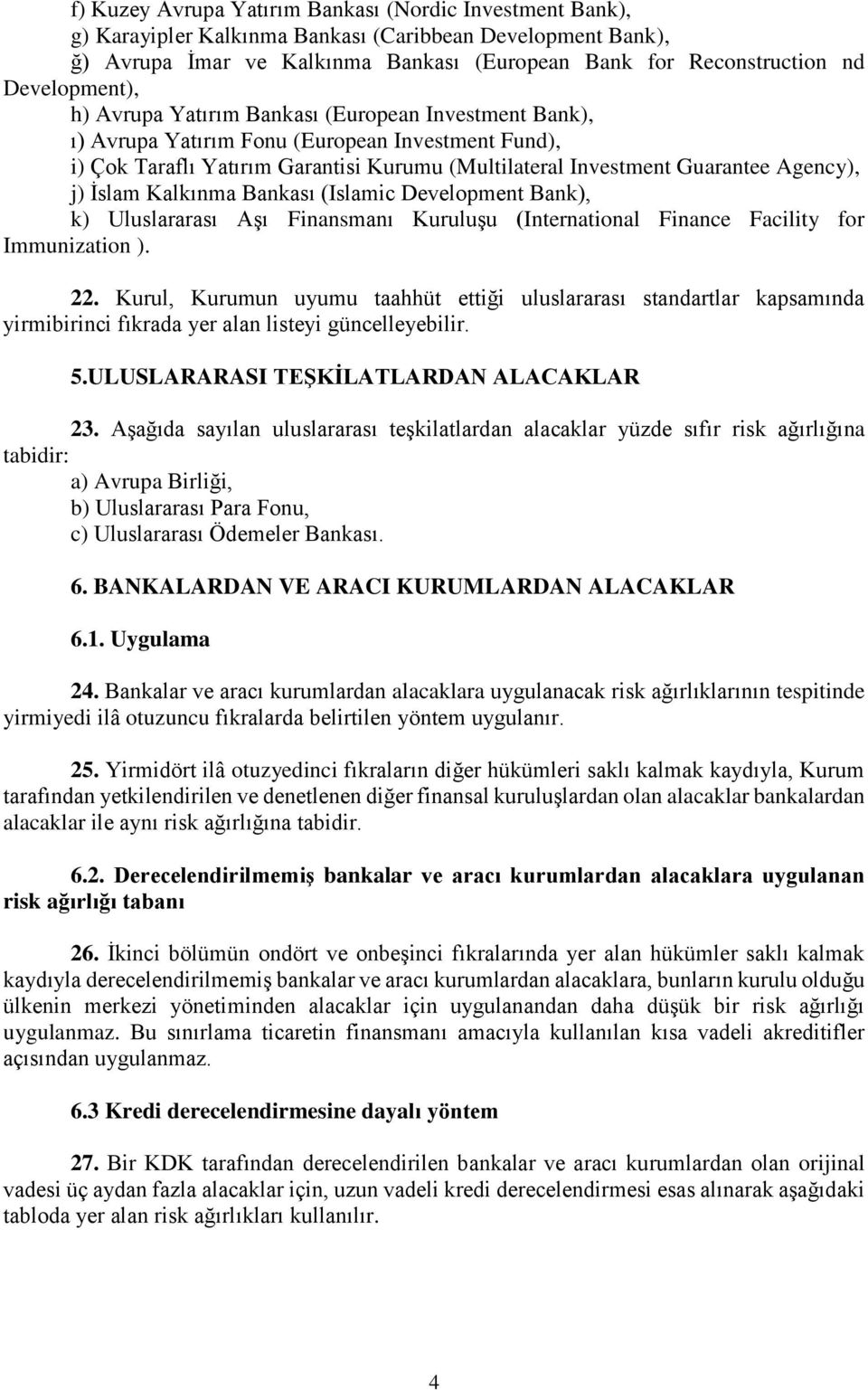 Agency), j) İslam Kalkınma Bankası (Islamic Development Bank), k) Uluslararası Aşı Finansmanı Kuruluşu (International Finance Facility for Immunization ). 22.