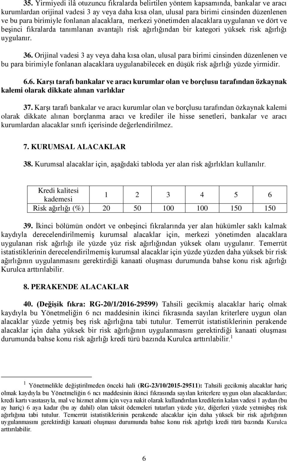 Orijinal vadesi 3 ay veya daha kısa olan, ulusal para birimi cinsinden düzenlenen ve bu para birimiyle fonlanan alacaklara uygulanabilecek en düşük risk ağırlığı yüzde yirmidir. 6.