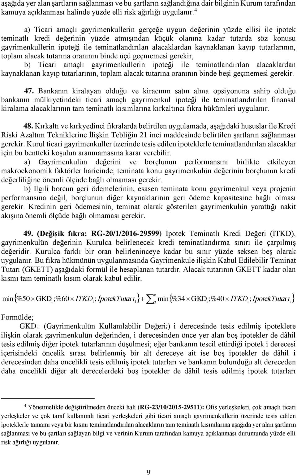 teminatlandırılan alacaklardan kaynaklanan kayıp tutarlarının, toplam alacak tutarına oranının binde üçü geçmemesi gerekir, b) Ticari amaçlı gayrimenkullerin ipoteği ile teminatlandırılan